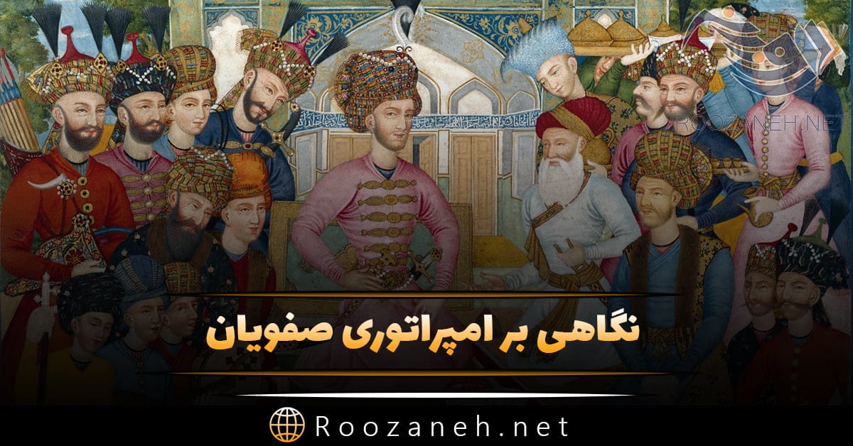 سلسله صفویان؛ از پیدایش این حکومت تا اصالت و اوج شکوه در زمان شاه عباس