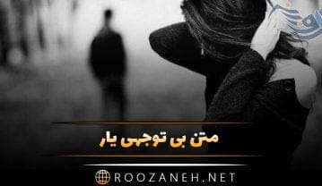 متن بی توجهی یار ؛ متن و جملات بی توجهی یار و کم محلی عشق متن بی توجهی یار