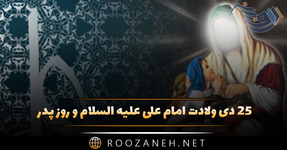 ۱۳ دی ولادت امام علی علیه السلام و روز پدر (+پیام های تبریک) 1 ۲۵ دی ولادت امام علی علیه السلام و روز پدر (+پیام های تبریک)