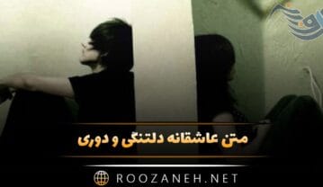 متن عاشقانه دلتنگی و دوری (دلنوشته و متن احساسی دلتنگ شدن) متن عاشقانه دلتنگی و دوری