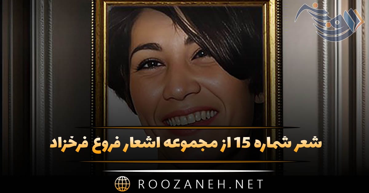 شعر شماره ۱۵ از مجموعه اشعار فروغ فرخزاد؛ آن روزها رفتند آن روزهای خوب آن روزهای ... 1 شعر شماره ۱۵ از مجموعه اشعار فروغ فرخزاد؛ آن روزها رفتند آن روزهای خوب آن روزهای ...