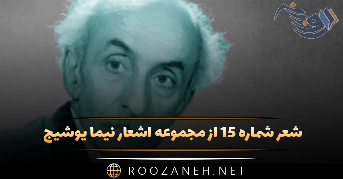 شعر شماره ۱۵ از مجموعه اشعار نیما یوشیج؛ در پیش کومه ام در صحنه ی تمشک بیخود ببسته است 1 شعر شماره ۱۵ از مجموعه اشعار نیما یوشیج