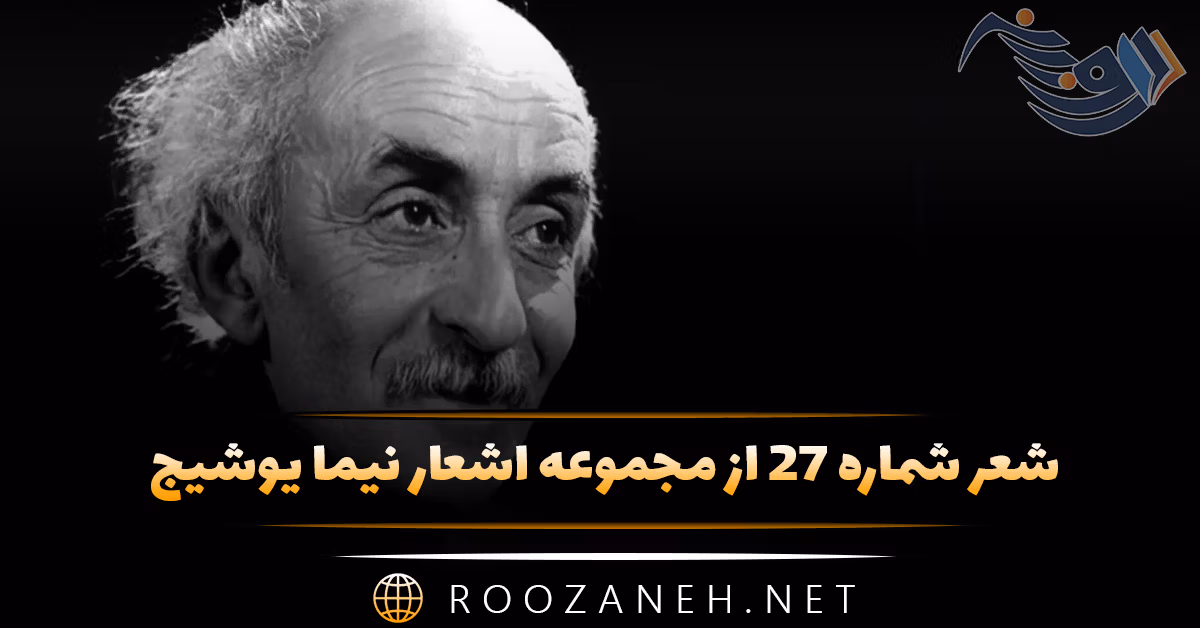 شعر شماره ۲۷ از مجموعه اشعار نیما یوشیج؛ زدن یا مژه بر مویی گره ها به ناخن آهن تفته بریدن ...