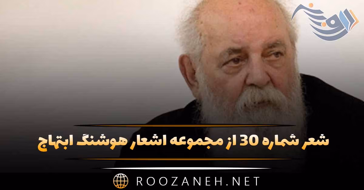شعر شماره ۳۰ از مجموعه اشعار هوشنگ ابتهاج؛ صبح می خندد و باغ از نفس ِ گرم ِ بهار می گشاید ...