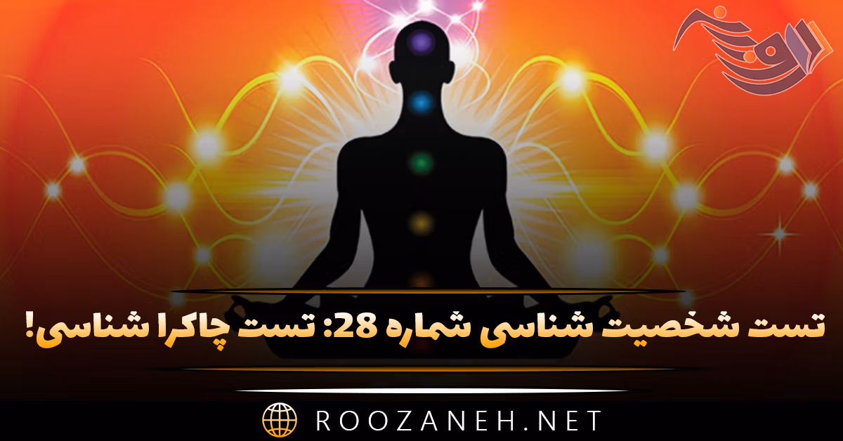 تست شخصیت شناسی شماره ۲۸: تست چاکرا شناسی! شخصیت شما به کدام یک از چاکراها نزدیک است؟