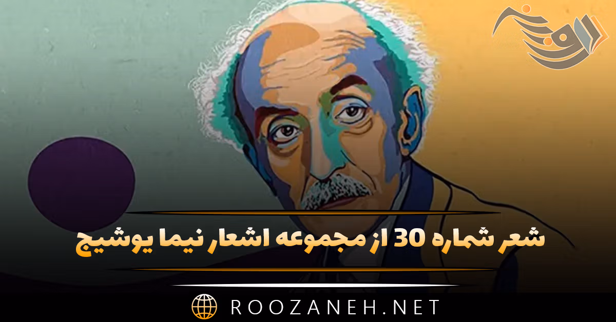 شعر شماره ۳۰ از مجموعه اشعار نیما یوشیج؛ هنوز از شب دمی باقی است، می خواند در او شبگیر ...