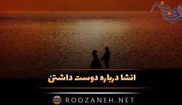 انشا درباره دوست داشتن؛ ۹ انشا عشق و دوست داشتن پایه های مختلف انشا درباره دوست داشتن