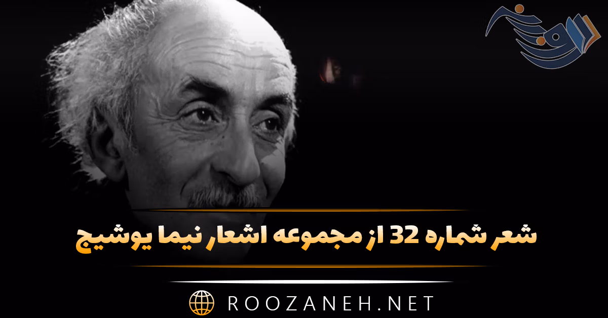 شعر شماره ۳۲ از مجموعه اشعار نیما یوشیج؛ گشت یکی چشمه ز سنگی جدا غلغله زن ، چهره نما ، تیز پا ...