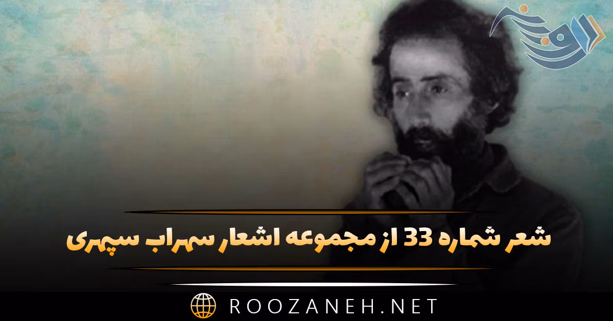 شعر شماره ۳۳ از مجموعه اشعار سهراب سپهری؛ به روی شط وحشت برگی لرزانم ریشه ات را بیاویز ...