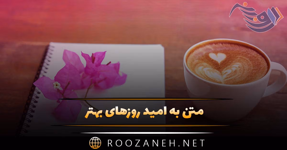 متن به امید روزهای بهتر ✔ (جملات روزهای روشن، موفقیت و پیشرفت) 1 متن به امید روزهای بهتر ✔ (جملات روزهای روشن، موفقیت و پیشرفت)