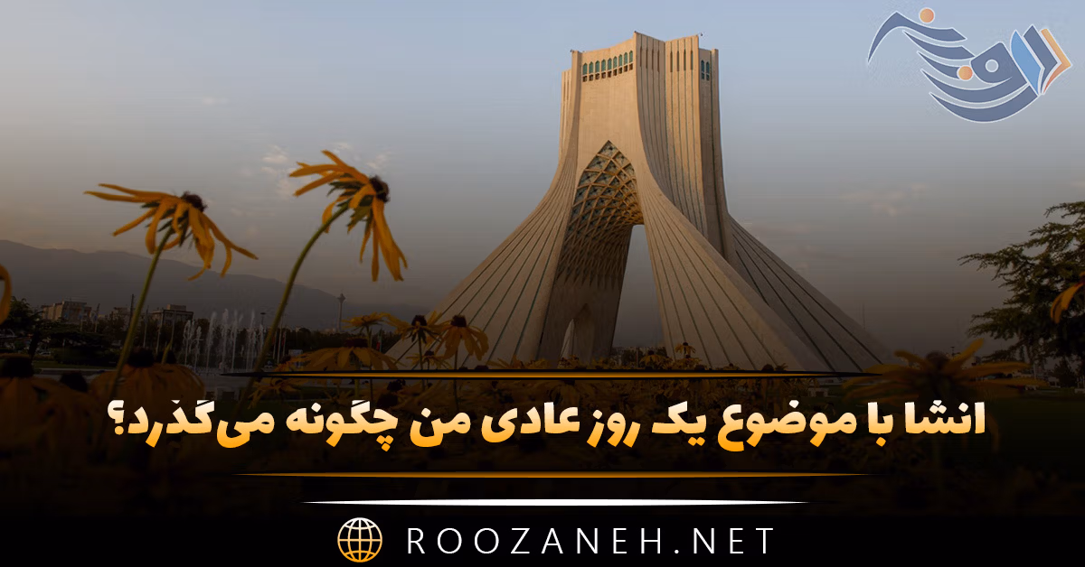 انشا با موضوع یک روز عادی من چگونه می‌گذرد؟ (۸ انشا زیبا)