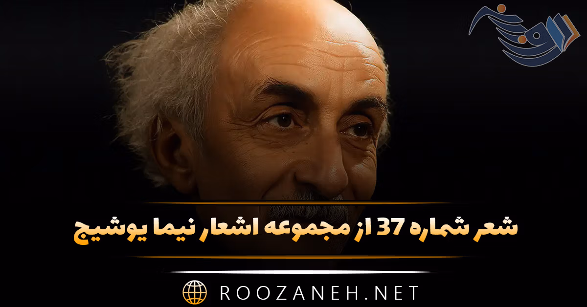 شعر شماره ۳۷ از مجموعه اشعار نیما یوشیج؛ مانده از شب‌های دورادور بر مسیر خامُش جنگل ...