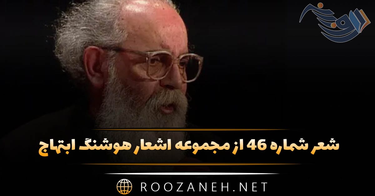 شعر شماره ۴۶ از مجموعه اشعار هوشنگ ابتهاج؛ دیگر این پنجره بگشای که من ...