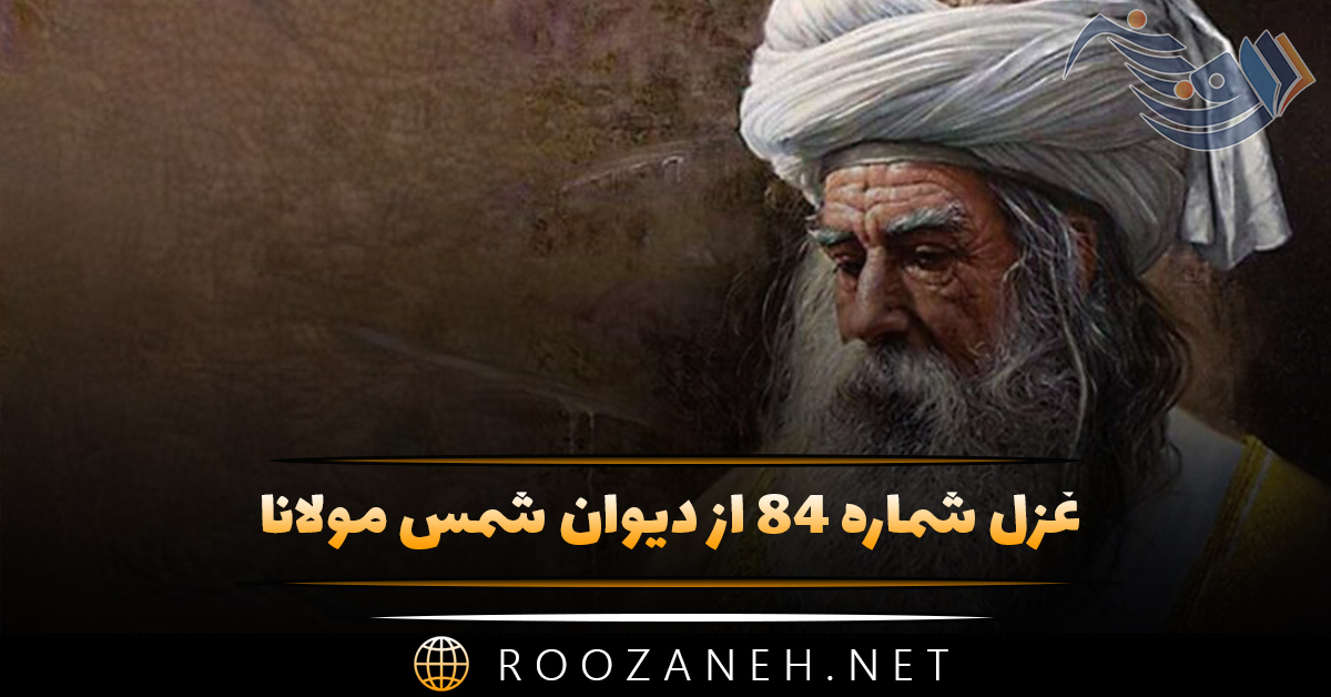 غزل شماره ۸۴ از دیوان شمس مولانا؛ چون گل همه تن خندم نه از راه دهان تنها ... 1 غزل شماره ۸۴ از دیوان شمس مولانا؛ چون گل همه تن خندم نه از راه دهان تنها ...