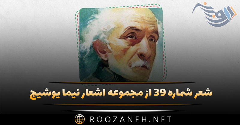 شعر شماره ۳۹ از مجموعه اشعار نیما یوشیج (من به راه خود باید بروم کس نه تیمار مرا خواهد داشت) 1 شعر شماره ۳۹ از مجموعه اشعار نیما یوشیج (من به راه خود باید بروم کس نه تیمار مرا خواهد داشت)