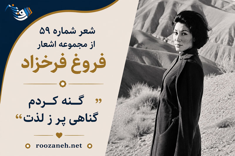 شعر شماره ۵۹ از مجموعه اشعار فروغ فرخزاد | گنه کردم گناهی پر ز لذت با تفسیر 1 شعر شماره ۵۹ از مجموعه اشعار فروغ فرخزاد | گنه کردم گناهی پر ز لذت با تفسیر