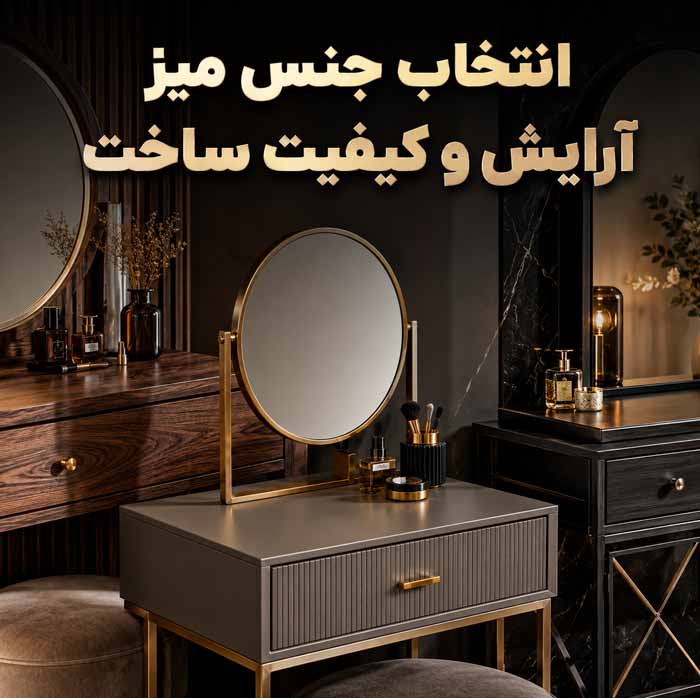 انتخاب میز آرایش مناسب برای اتاق خواب؛ بررسی ابعاد، آینه و فضای ذخیرهسازی؛ نکات چیدمان اصولی 5 انتخاب جنس میز آرایش و کیفیت ساخت