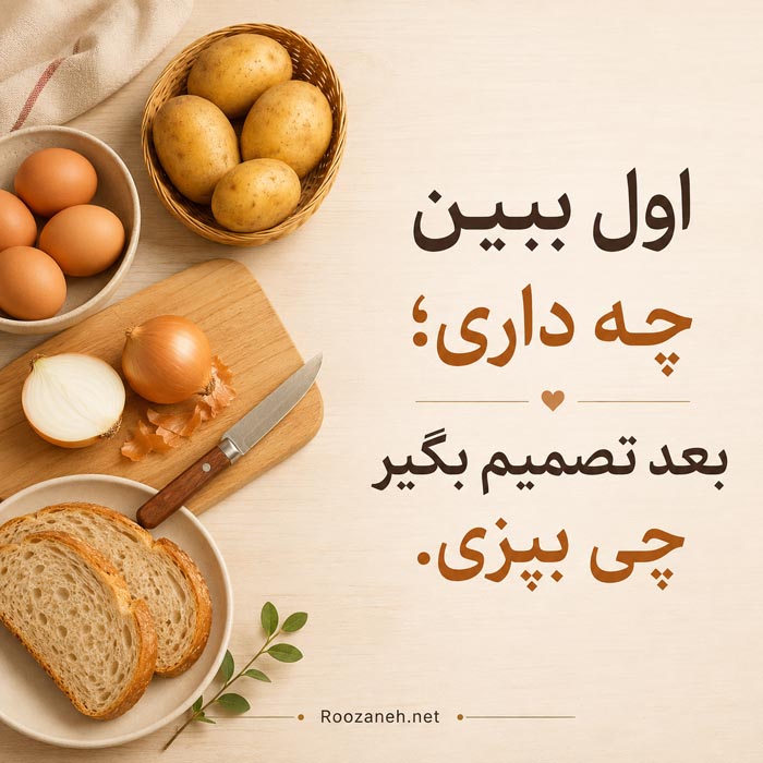 اول بررسی مواد موجود در خانه و سپس انتخاب غذای ساده برای پخت