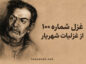 غزل شماره ۱۰۰ از غزلیات شهریار