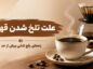 علت تلخ شدن بیش از حد قهوه و روشهای رفع آن تلخ شدن بیش از حد قهوه