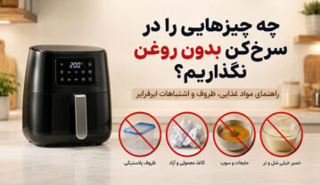 چه چیزهایی را نباید در سرخکن بدون روغن گذاشت؟ راهنمای کامل ایرفرایر سرخکن بدون روغن
