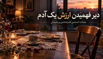متن درباره دیر فهمیدن ارزش یک آدم؛ جملات احساسی قدرنشناسی و پشیمانی متن درباره دیر فهمیدن ارزش یک آدم