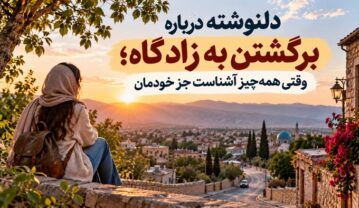 دلنوشته درباره برگشتن به زادگاه؛ وقتی همهچیز آشناست جز خودمان دلنوشته درباره برگشتن به زادگاه
