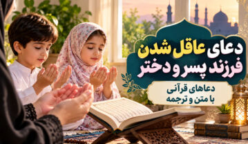 دعای عاقل شدن فرزند پسر و دختر؛ دعاهای قرآنی با متن و ترجمه دعای عاقل شدن فرزند