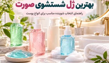 بهترین ژل شستشوی صورت و شویندههای مشابه؛ راهنمای انتخاب ۱۰ مدل برای انواع پوست ژل شستشوی صورت